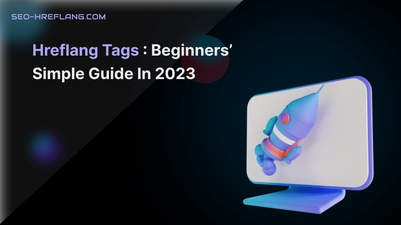 Hreflang Tags Beginners’ Simple Guide in 2023