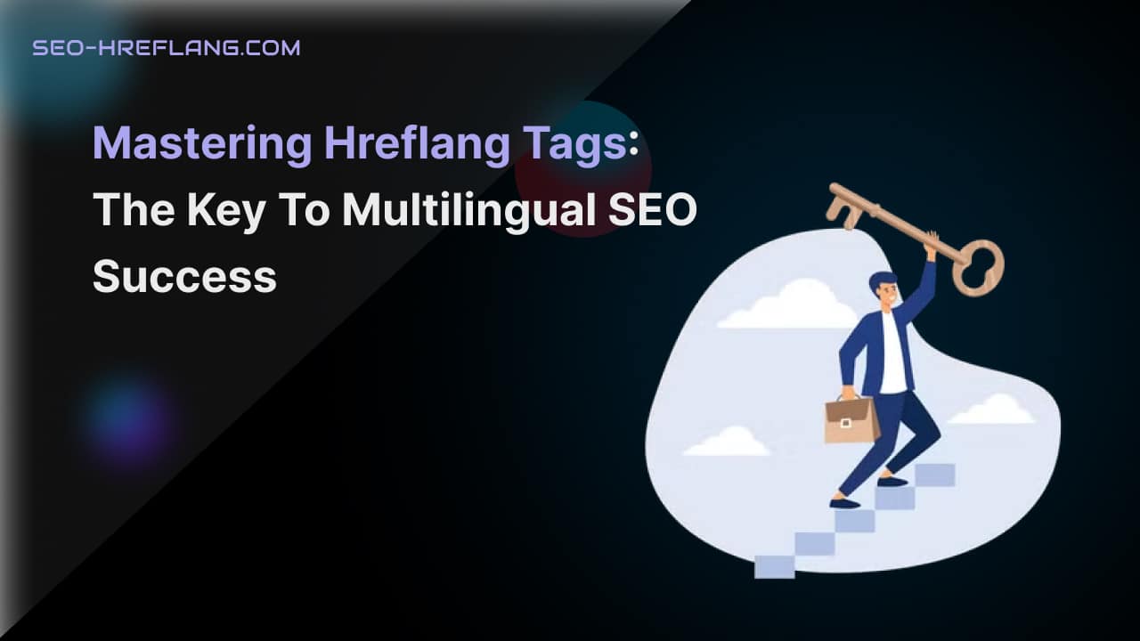 Mastering Hreflang Tags: The Key to Multilingual SEO Success
