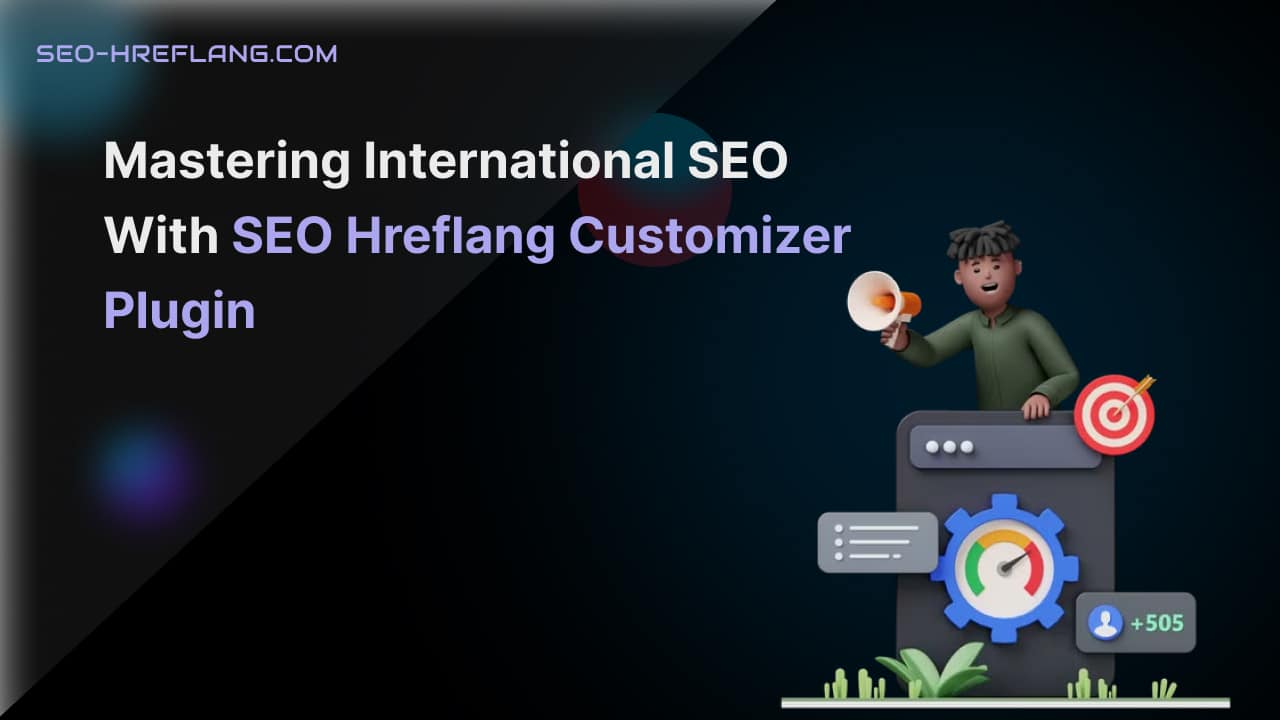 Mastering International SEO with SEO Hreflang Customizer Plugin