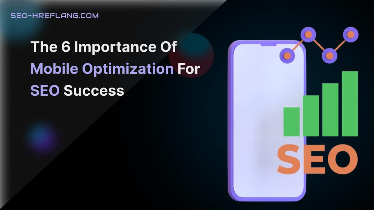 The 6 Importance of Mobile Optimization for SEO Success